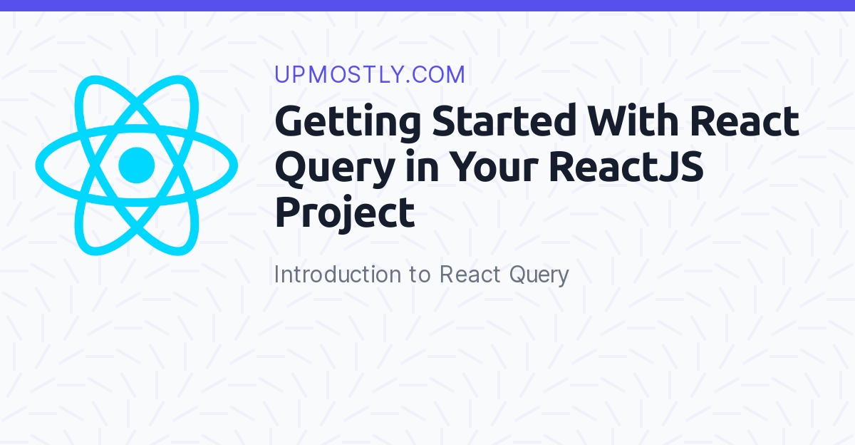 Getting Started With React Query in Your ReactJS Project