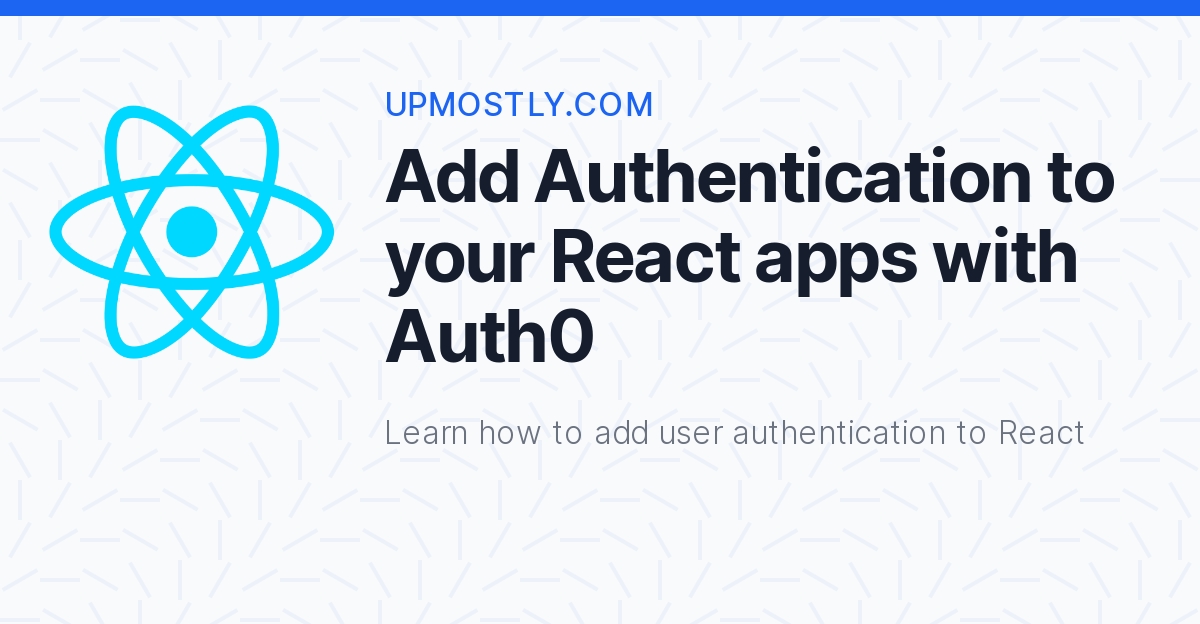 Add Authentication To Your React Apps With Auth0 - Upmostly