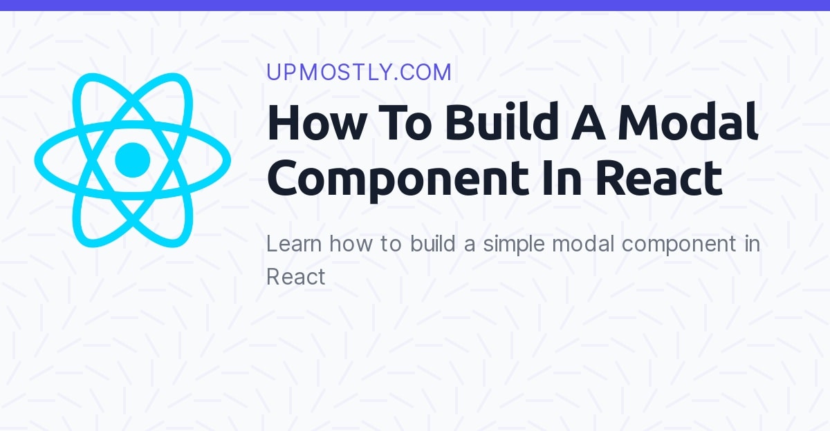 How To Build a Modal Component In React - Upmostly